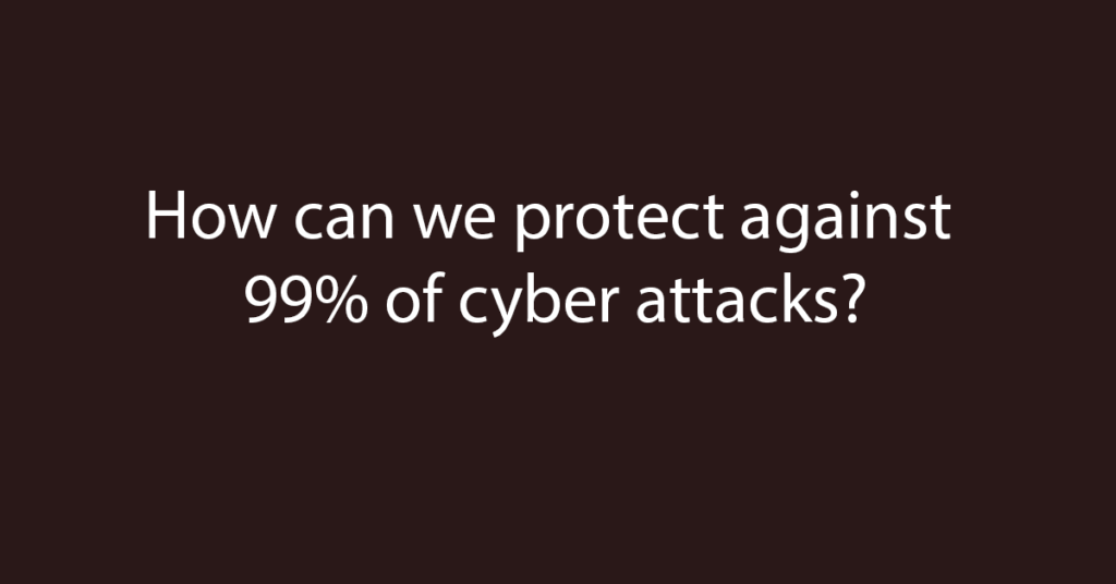 How can we protect against 99 percent of cyber attacks?